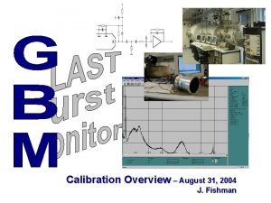 Calibration Overview August 31 2004 J Fishman Calibration