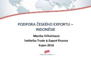 PODPORA ESKHO EXPORTU INDONSIE Monika Vilhelmov editelka Trade