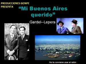 PRODUCCIONES GONPE PRESENTA Mi Buenos Aires querido GardelLepera