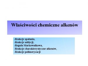 Waciwoci chemiczne alkenw Reakcje spalania Reakcje addycji Regua