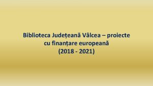 Biblioteca Judeean Vlcea proiecte cu finanare european 2018