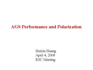 AGS Performance and Polarization Haixin Huang April 4