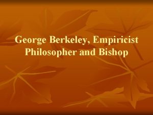 George Berkeley Empiricist Philosopher and Bishop GEORGE BERKELEY