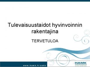 Tulevaisuustaidot hyvinvoinnin rakentajina TERVETULOA www hamk fiaokk Uudistava