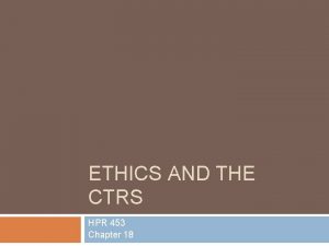 ETHICS AND THE CTRS HPR 453 Chapter 18