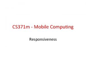 CS 371 m Mobile Computing Responsiveness An App