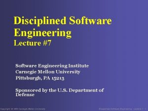 Disciplined Software Engineering Lecture 7 Software Engineering Institute