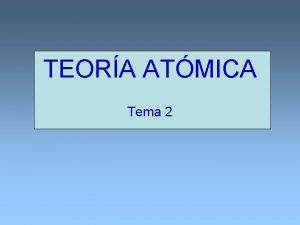 TEORA ATMICA Tema 2 Teora Atmica de la