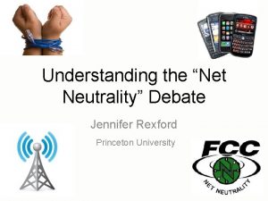 Understanding the Net Neutrality Debate Jennifer Rexford Princeton