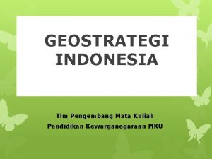 GEOSTRATEGI INDONESIA Tim Pengembang Mata Kuliah Pendidikan Kewarganegaraan