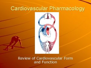 Cardiovascular Pharmacology Review of Cardiovascular Form and Function