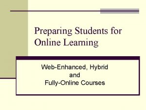 Preparing Students for Online Learning WebEnhanced Hybrid and