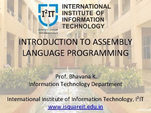 INTRODUCTION TO ASSEMBLY LANGUAGE PROGRAMMING Prof Bhavana K