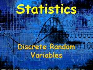 Statistics Discrete Random Variables Random Variables A random