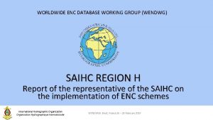 WORLDWIDE ENC DATABASE WORKING GROUP WENDWG SAIHC REGION