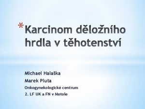 Michael Halaka Marek Pluta Onkogynekologick centrum 2 LF