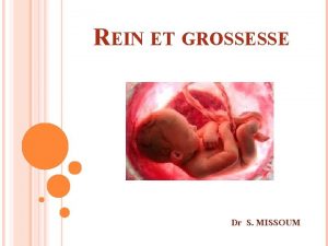 REIN ET GROSSESSE Dr S MISSOUM IRA 1