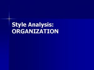 Style Analysis ORGANIZATION Part V ORGANIZATION n Organization