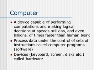 Computer n n n A device capable of