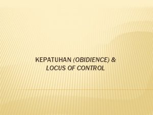 KEPATUHAN OBIDIENCE LOCUS OF CONTROL KEPATUHAN OBIDIENCE Definisi