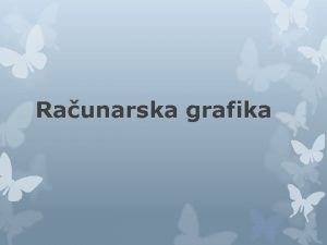 Raunarska grafika Raunarska grafika je polje vizualnog raunarstva