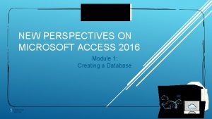 NEW PERSPECTIVES ON MICROSOFT ACCESS 2016 Module 1