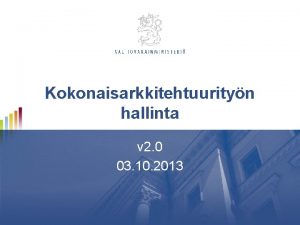 Kokonaisarkkitehtuurityn hallinta v 2 0 03 10 2013