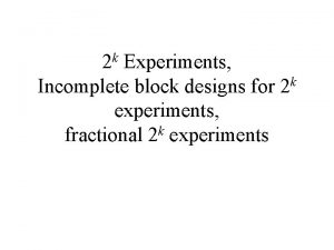 2 k Experiments Incomplete block designs for 2
