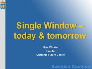 Single Window today tomorrow Mats Wicktor Director Customs