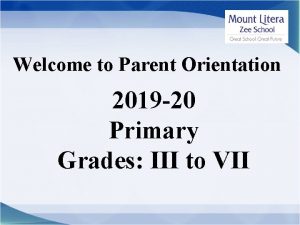 Welcome to Parent Orientation 2019 20 Primary Grades