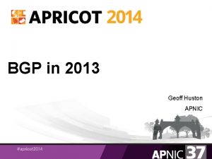 BGP in 2013 Geoff Huston APNIC Conventional wisdom