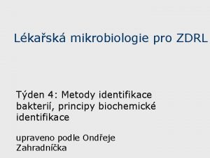 Lkask mikrobiologie pro ZDRL Tden 4 Metody identifikace