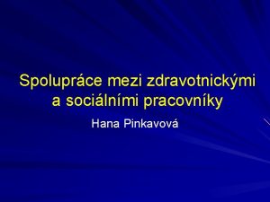 Spoluprce mezi zdravotnickmi a socilnmi pracovnky Hana Pinkavov