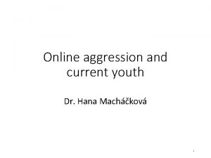 Online aggression and current youth Dr Hana Machkov