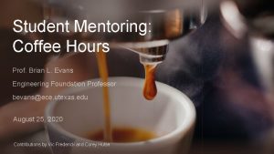 Student Mentoring Coffee Hours Prof Brian L Evans