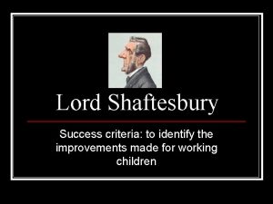 Lord Shaftesbury Success criteria to identify the improvements