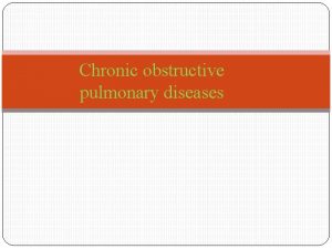 Chronic obstructive pulmonary diseases Chronic obstructive pulmonary diseases