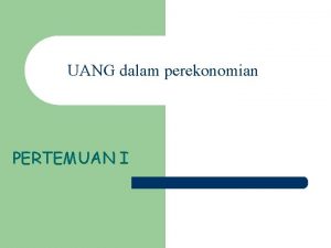 UANG dalam perekonomian PERTEMUAN I RUANG LINGKUP l