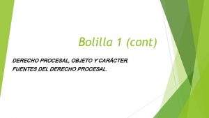 Bolilla 1 cont DERECHO PROCESAL OBJETO Y CARCTER