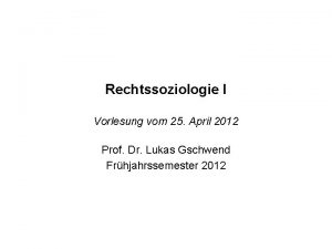 Rechtssoziologie I Vorlesung vom 25 April 2012 Prof