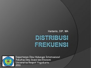 Hartanto SIP MA DISTRIBUSI FREKUENSI Departemen Ilmu Hubungan