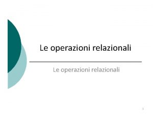 Le operazioni relazionali 1 Concetti generali In genere