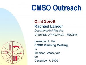 CMSO Outreach Clint Sprott Rachael Lancor Department of