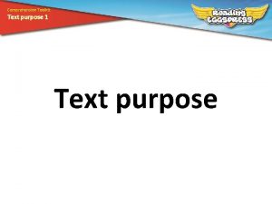 Comprehension Toolkit Text purpose 1 Text purpose Comprehension