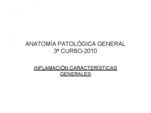 ANATOMA PATOLGICA GENERAL 3 CURSO2010 INFLAMACIN CARACTERSTICAS GENERALES