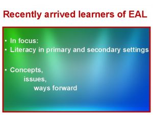 Recently arrived learners of EAL In focus Literacy