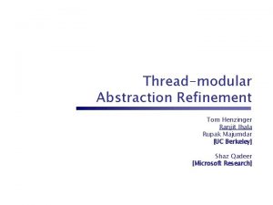 Threadmodular Abstraction Refinement Tom Henzinger Ranjit Jhala Rupak