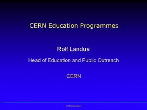 CERN Education Programmes Rolf Landua Head of Education