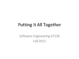 Putting It All Together Software Engineering 67528 Fall