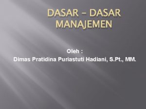DASAR DASAR MANAJEMEN Oleh Dimas Pratidina Puriastuti Hadiani